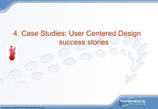 22
All contents © Copyright 2007-2008 Experience Dynamics
4. Case Studies: User Centered Design
success stories
 