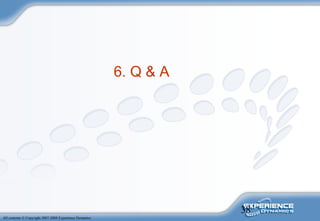 38
All contents © Copyright 2007-2008 Experience Dynamics
6. Q & A
 