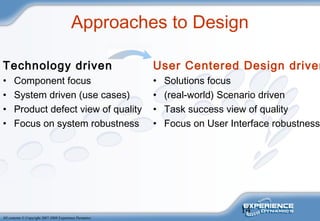 14
All contents © Copyright 2007-2008 Experience Dynamics
Approaches to Design
Technology driven
• Component focus
• Syste...