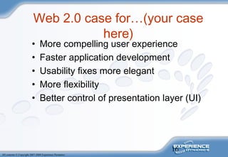 16
All contents © Copyright 2007-2008 Experience Dynamics
Web 2.0 case for…(your case
here)
• More compelling user experie...