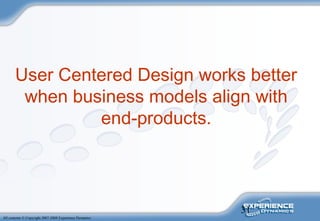 31
All contents © Copyright 2007-2008 Experience Dynamics
User Centered Design works better
when business models align wit...