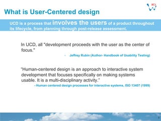 What is User-Centered design UCD is a process that  involves the users  of a product throughout  its lifecycle, from plann...