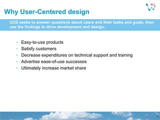 Why User-Centered design <ul><ul><li>Easy-to-use products </li></ul></ul><ul><ul><li>Satisfy customers  </li></ul></ul><ul...