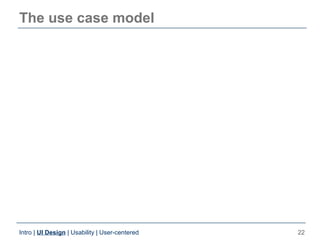 The use case model




Intro | UI Design | Usability | User-centered   22
 