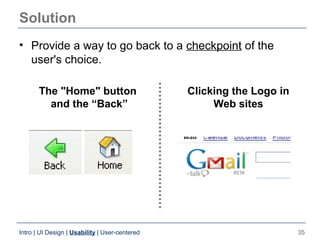 Solution
• Provide a way to go back to a checkpoint of the
  user's choice.

       The "Home" button                     ...