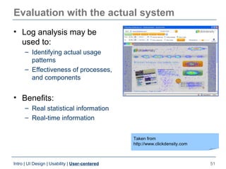 Evaluation with the actual system
• Log analysis may be
  used to:
     – Identifying actual usage
       patterns
     – ...