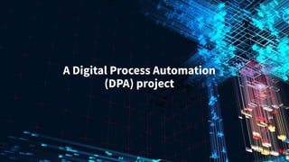 A Digital Process Automation
(DPA) project
 