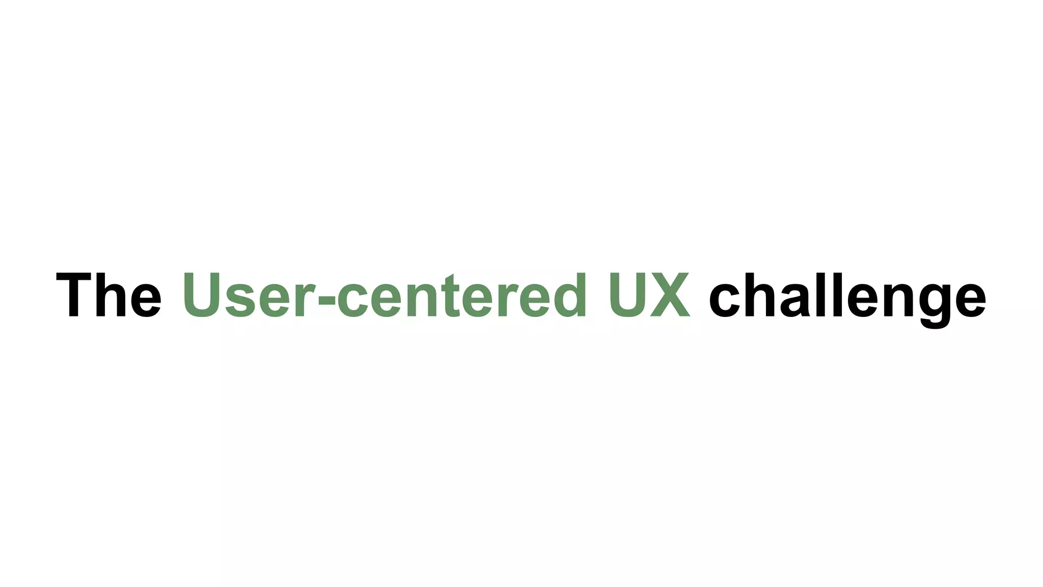 The User-centered UX challenge 
 