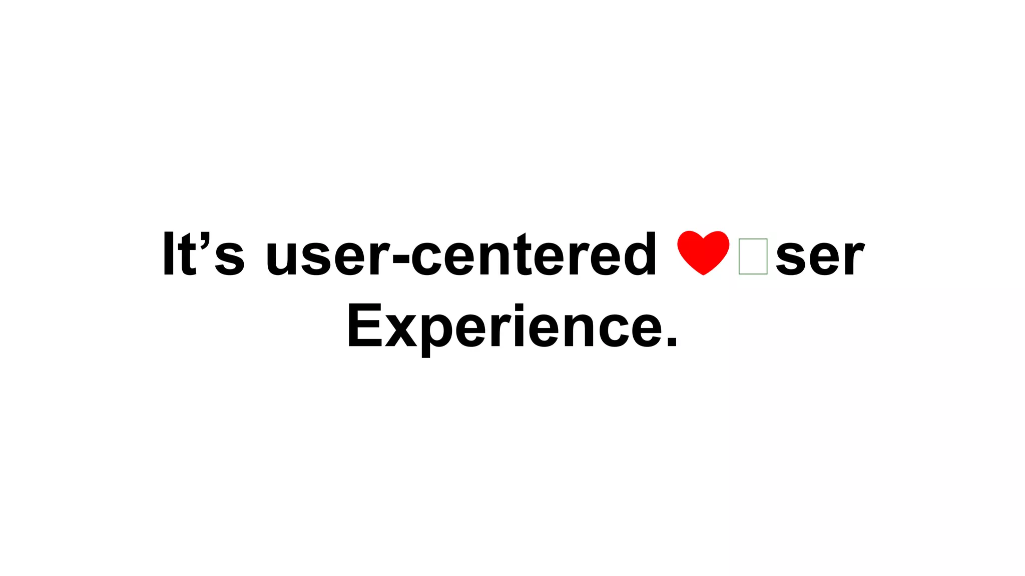 It’s user-centered ❤️ser 
Experience. 
 