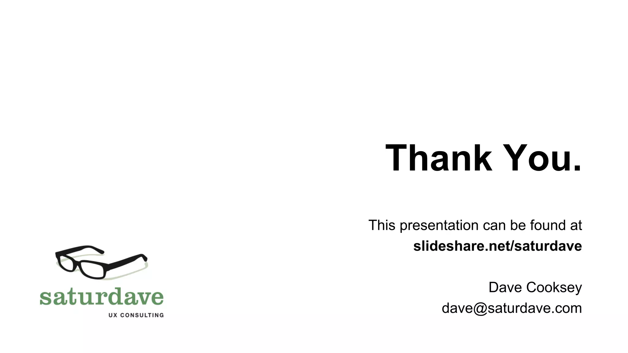 Thank You. 
This presentation can be found at 
slideshare.net/saturdave 
Dave Cooksey 
dave@saturdave.com 
