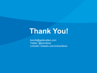 Thank You! 
brentb@getlevelten.com 
Twitter: @brentbice 
LinkedIn: linkedin.com/in/brentbice 
