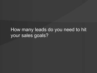 How many leads do you need to hit 
your sales goals? 
 