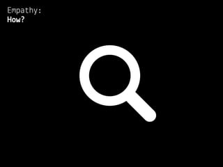 Empathy:
How?
 