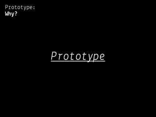 Prototype:
Why?




             Prototype
 