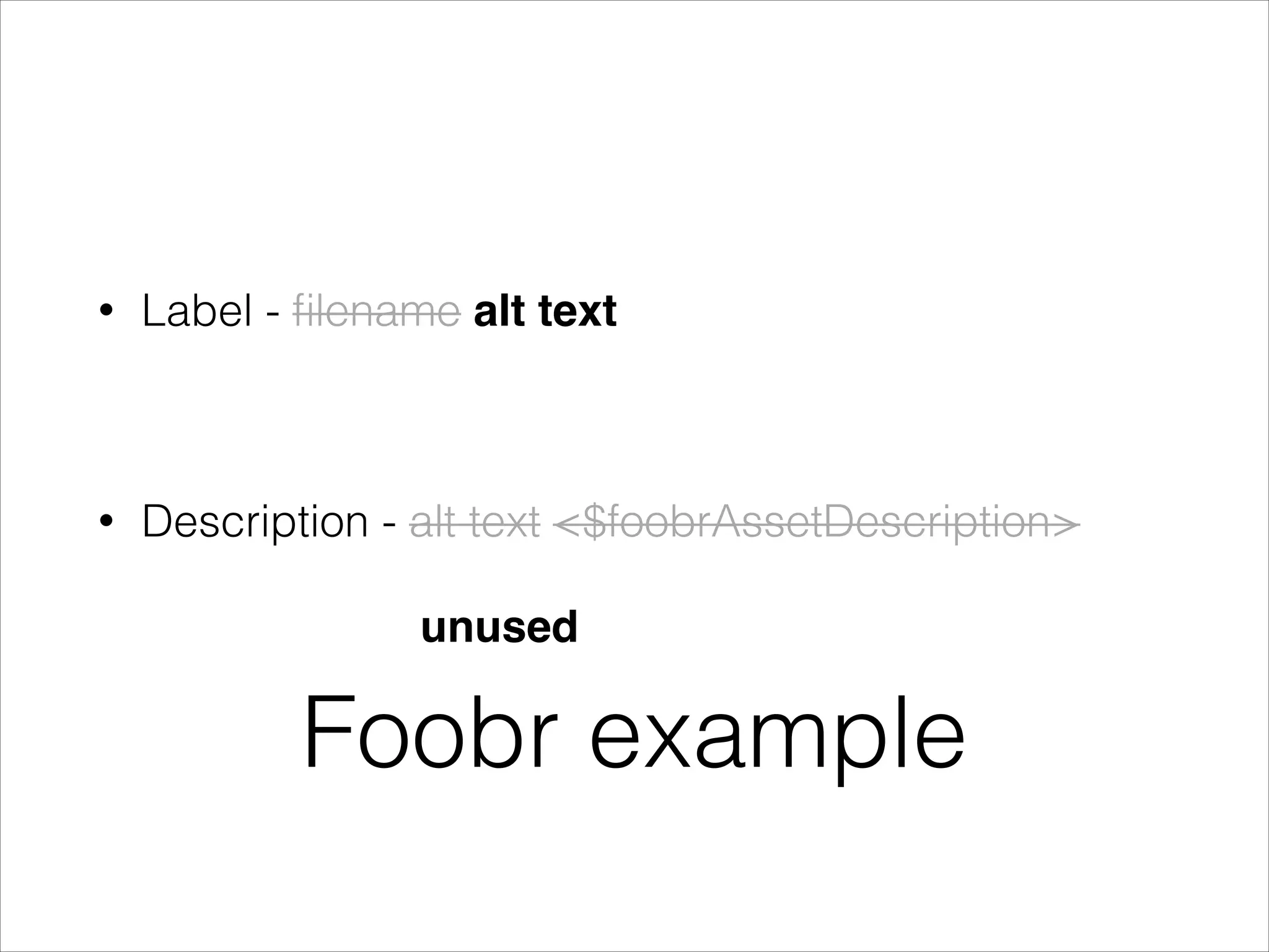 •

Label - ﬁlename alt text

!

•

Description - alt text <$foobrAssetDescription>
unused

Foobr example

 