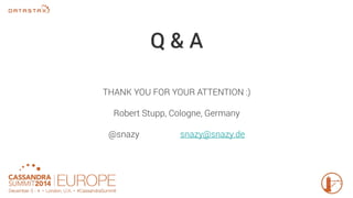 Q & A 
THANK YOU FOR YOUR ATTENTION :) 
Robert Stupp, Cologne, Germany 
@snazy snazy@snazy.de 
 