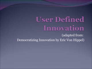 (adapted from:  Democratizing Innovation by Eric Von Hippel) 