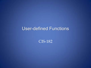 User-defined Functions
CIS-182
 