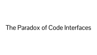 The Paradox of Code Interfaces
 