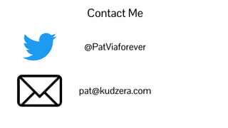 Contact Me
@PatViaforever
pat@kudzera.com
 
