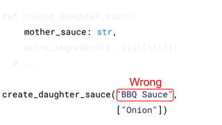 def create_daughter_sauce(
mother_sauce: str,
extra_ingredients: list[str]):
# ...
create_daughter_sauce("BBQ Sauce",
["Onion"])
Wrong
 