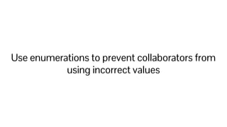 Use enumerations to prevent collaborators from
using incorrect values
 