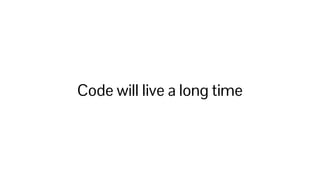 Code will live a long time
 