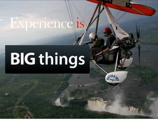 Experience is

BIG things

 Oct 21, 2008 N. Nyman Oy niko@nnyman.com
 