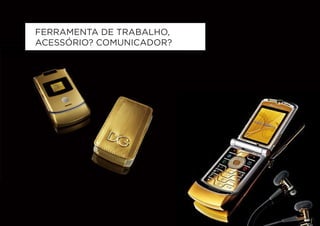 FERRAMENTA DE TRABALHO,
ACESSÓRIO? COMUNICADOR?
 