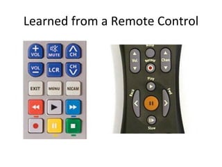Learned from a Remote Control 