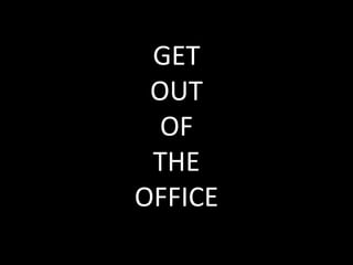 GET
OUT
OF
THE
OFFICE
 