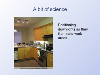 A bit of science Positioning downlights so they illuminate work areas. 