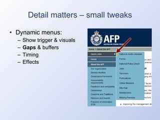 Detail matters – small tweaks Dynamic menus: Show trigger & visuals Gaps  & buffers Timing Effects 