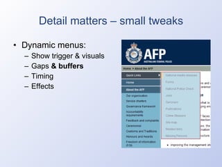 Detail matters – small tweaks Dynamic menus: Show trigger & visuals Gaps  & buffers Timing Effects 