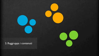 3. Raggruppa i contenuti
 