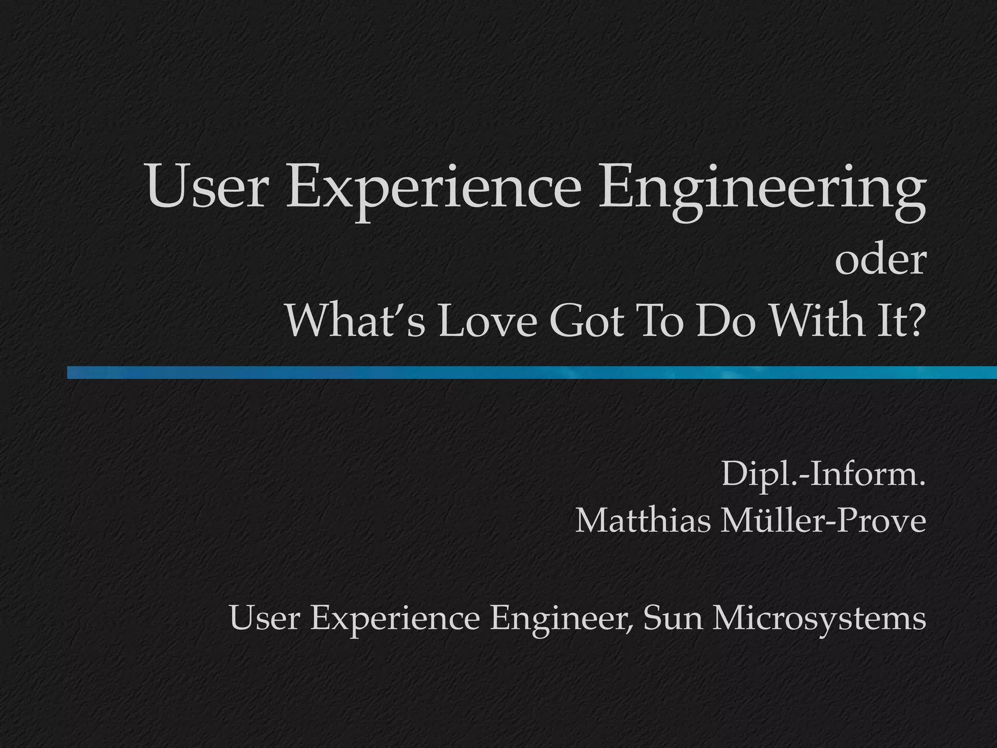 User Experience Engineering oder What’s Love Got To Do With It?