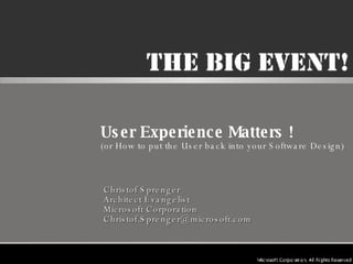 User Experience Matters ! (or How to put the User back into your Software Design) Christof Sprenger Architect Evangelist  Microsoft Corporation [email_address] 