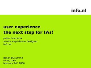 user experience the next step for IAs? peter boersma senior experience designer info.nl italian IA summit rome, italy february 24 th   2006 