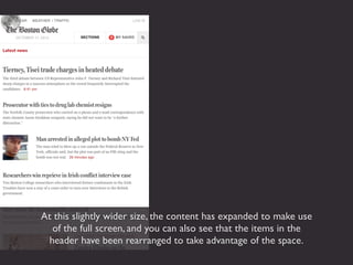 At this slightly wider size, the content has expanded to make use
  of the full screen, and you can also see that the items in the
 header have been rearranged to take advantage of the space.
 
