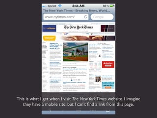This is what I get when I visit The New York Times website. I imagine
   they have a mobile site, but I can’t ﬁnd a link from this page.
 