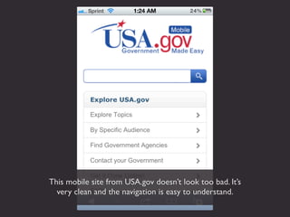 This mobile site from USA.gov doesn’t look too bad. It’s
  very clean and the navigation is easy to understand.
 