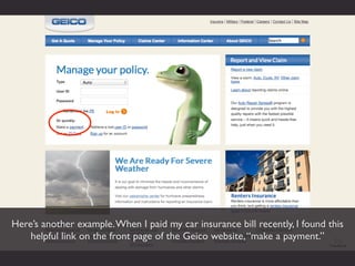 Here’s another example. When I paid my car insurance bill recently, I found this
    helpful link on the front page of the Geico website, “make a payment.”
 