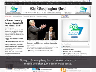 Trying to ﬁt everything from a desktop site into a
    mobile site often just doesn’t make sense.
 