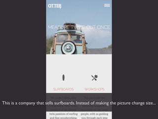 This is a company that sells surfboards. Instead of making the picture change size...
 