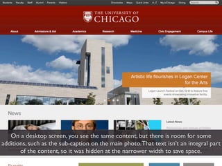 On a desktop screen, you see the same content, but there is room for some
additions, such as the sub-caption on the main photo. That text isn’t an integral part
       of the content, so it was hidden at the narrower width to save space.
 