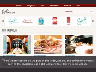 There’s more content on the page at this width, and you see additional elements
    such as the navigation. But it still looks and feels like the same website.
 