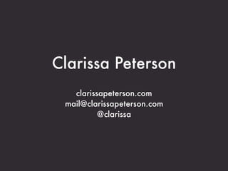 Clarissa Peterson
   clarissapeterson.com
 mail@clarissapeterson.com
          @clarissa
 