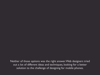 Neither of those options was the right answer. Web designers tried
  out a lot of different ideas and techniques, looking ...