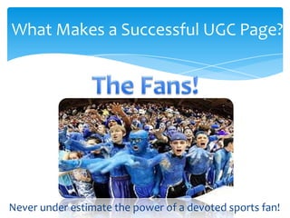 What Makes a Successful UGC Page?
Never under estimate the power of a devoted sports fan!
 