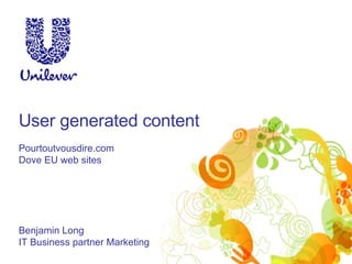 User generated content Pourtoutvousdire.com Dove EU web sites Benjamin Long IT Business partner Marketing 
